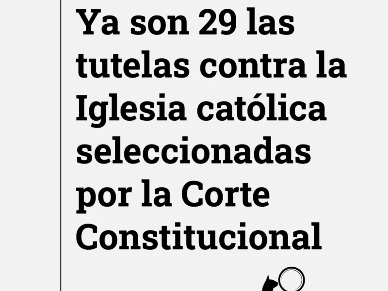 casamacondo.co ya son 29 las tutelas contra la iglesia catolica seleccionadas por la corte constitucional